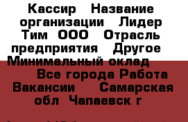 Кассир › Название организации ­ Лидер Тим, ООО › Отрасль предприятия ­ Другое › Минимальный оклад ­ 17 000 - Все города Работа » Вакансии   . Самарская обл.,Чапаевск г.